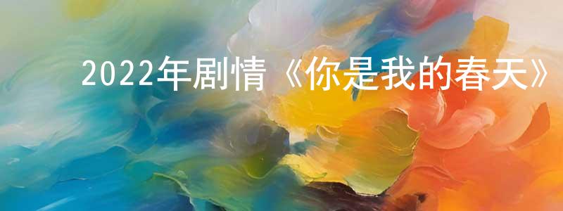 ﻿蔡志达的个人主页,﻿2022年剧情《你是我的春天》HD国语中字迅雷下载_电影天堂